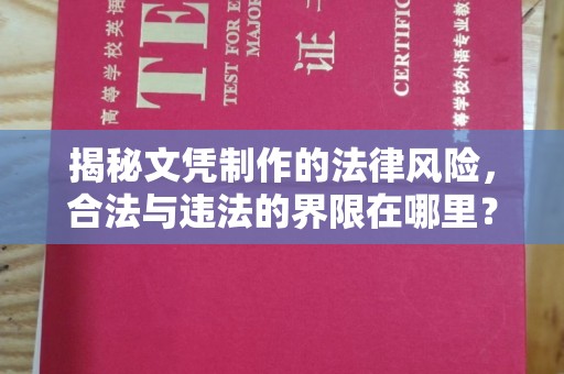丹江口揭秘文凭制作的法律风险，合法与违法的界限在哪里？