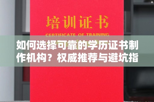 罗江如何选择可靠的学历证书制作机构？权威推荐与避坑指南