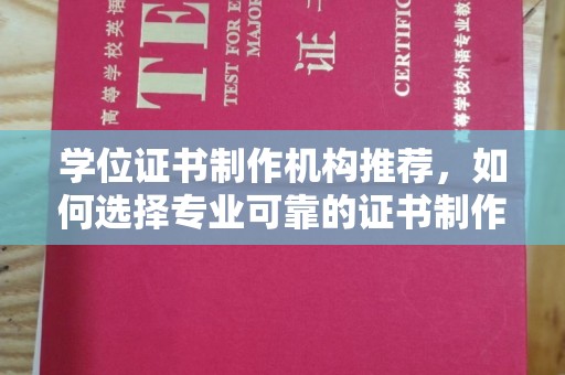 东区学位证书制作机构推荐，如何选择专业可靠的证书制作服务