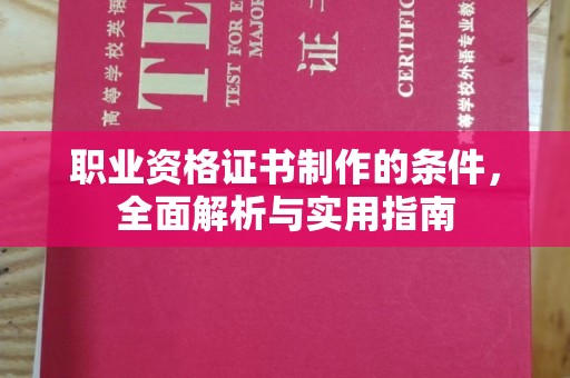 安徽职业资格证书制作的条件，全面解析与实用指南